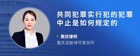 共同犯罪实行犯的犯罪中止是如何规定的