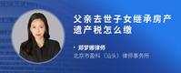 父亲去世子女继承房产遗产税怎么缴