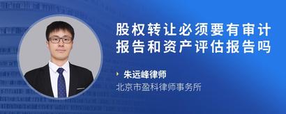 股权转让必须要有审计报告和资产评估报告吗