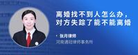 离婚找不到人怎么办，对方失踪了能不能离婚