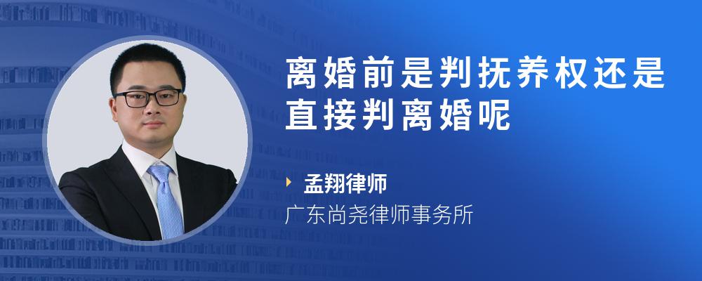 离婚前是判抚养权还是直接判离婚呢