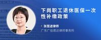 下岗职工退休医保一次性补缴政策