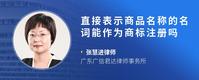 直接表示商品名称的名词能作为商标注册吗