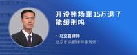 开设赌场罪15万退了能缓刑吗