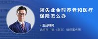 领失业金时养老和医疗保险怎么办