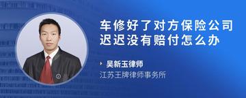车修好了对方保险公司迟迟没有赔付怎么办