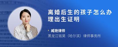 离婚后生的孩子怎么办理出生证明
