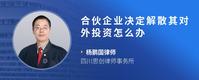 合伙企业决定解散其对外投资怎么办