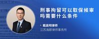 刑事拘留可以取保候审吗需要什么条件