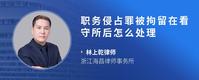 职务侵占罪被拘留在看守所后怎么处理