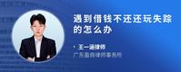 遇到借钱不还还玩失踪的怎么办