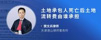 土地承包人死亡后土地流转费由谁承担