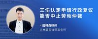 工伤认定申请行政复议能否中止劳动仲裁
