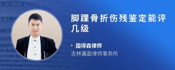脚踝骨折伤残鉴定能评几级
