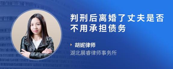 判刑后离婚了丈夫是否不用承担债务