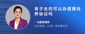 有子女的可以办遗赠抚养协议吗
