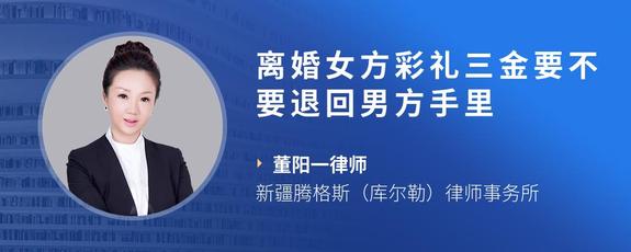 离婚女方彩礼三金要不要退回男方手里